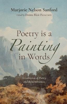 Poetry Is a Painting in Words: A Collection of Poetry and Remembrances - Marjorie Nelson Sanford - cover