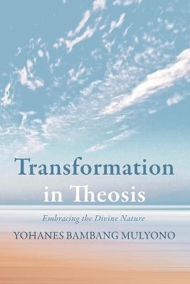 Transformation in Theosis: Embracing the Divine Nature - Yohanes Bambang Mulyono - cover