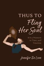 Thus to Fling Her Soul: It Is a Moment in Time, and Timeless