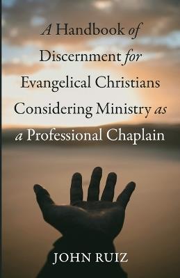 A Handbook of Discernment for Evangelical Christians Considering Ministry as a Professional Chaplain - John Ruiz - cover
