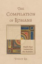 The Compilation of Romans: Paul's Four Letters for the Romans