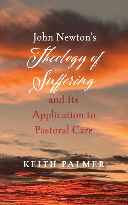 John Newton’s Theology of Suffering and Its Application to Pastoral Care