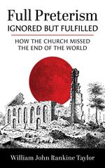 Full Preterism—Ignored but Fulfilled