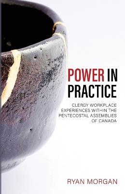 Power in Practice: Clergy Workplace Experiences Within the Pentecostal Assemblies of Canada - Ryan Morgan - cover
