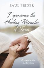 Experience the Healing Miracles of Jesus: A Journey Into the Mystery