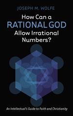 How Can a Rational God Allow Irrational Numbers?