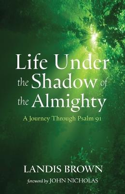 Life Under the Shadow of the Almighty: A Journey Through Psalm 91 - Landis Brown - cover