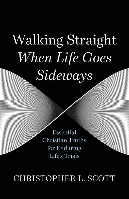 Walking Straight When Life Goes Sideways - Christopher L Scott - cover