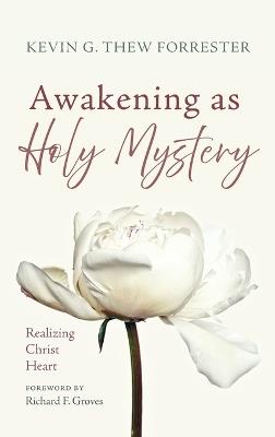 Awakening as Holy Mystery: Realizing Christ Heart - Kevin G Thew Forrester - cover