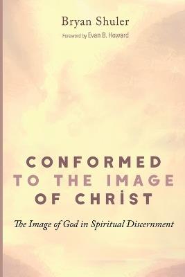 Conformed to the Image of Christ: The Image of God in Spiritual Discernment - Bryan Shuler - cover