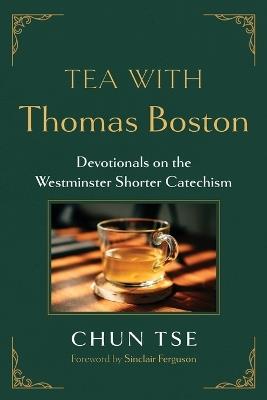 Tea with Thomas Boston: Devotionals on the Westminster Shorter Catechism - Chun Tse - cover