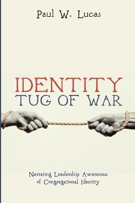 Identity Tug of War: Narrating Leadership Awareness of Congregational Identity - Paul W Lucas - cover