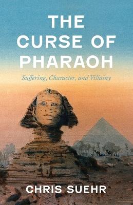 The Curse of Pharaoh: Suffering, Character, and Villainy - Chris Suehr - cover