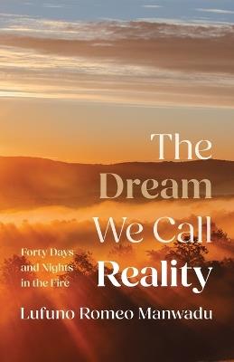 The Dream We Call Reality - Lufuno Romeo Manwadu - cover