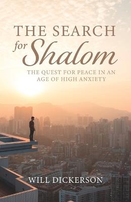 The Search for Shalom: The Quest for Peace in an Age of High Anxiety - Will Dickerson - cover