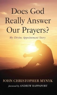 Does God Really Answer Our Prayers?: My Divine Appointment Story - John Christopher Mynyk - cover