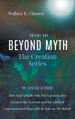Beyond Myth: The Creation Series, Volume One - Wallace Clausen - cover