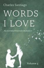 Words I Love, Volume 5: An Earthly/Heavenly Romance