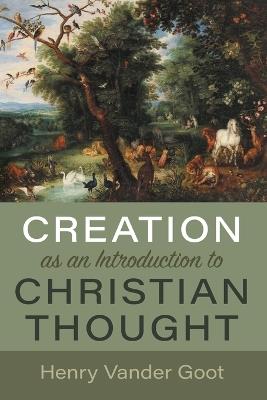 Creation as an Introduction to Christian Thought - Henry Vander Goot - cover