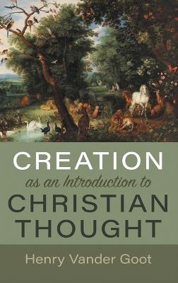 Creation as an Introduction to Christian Thought - Henry Vander Goot - cover