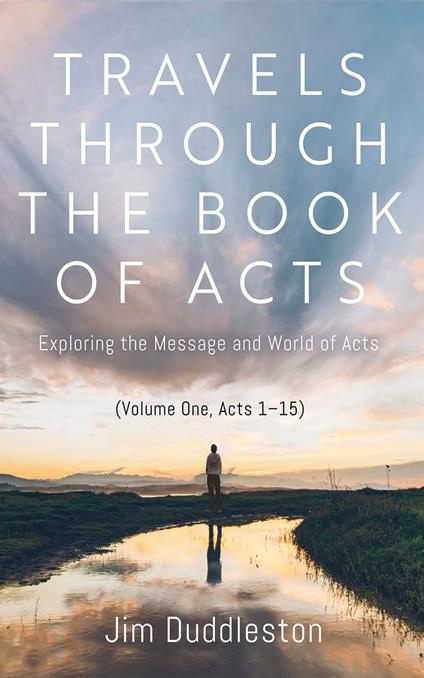 Travels Through the Book of Acts (Volume One, Acts 1–15)