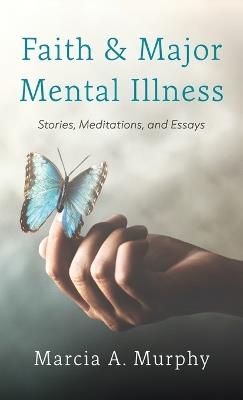 Faith and Major Mental Illness - Marcia A Murphy - cover