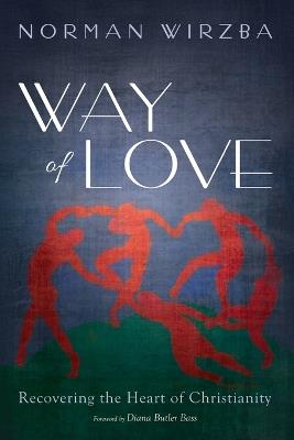 Way of Love: Recovering the Heart of Christianity - Norman Wirzba - cover