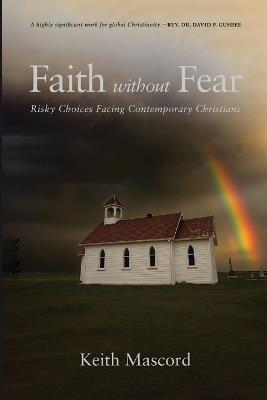 Faith Without Fear: Risky Choices Facing Contemporary Christians - Keith Mascord - cover