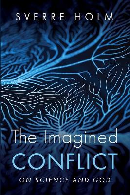 The Imagined Conflict: On Science and God - Sverre Holm - cover