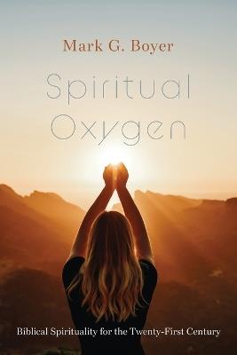 Spiritual Oxygen: Biblical Spirituality for the Twenty-First Century - Mark G Boyer - cover