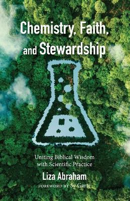 Chemistry, Faith, and Stewardship: Uniting Biblical Wisdom with Scientific Practice - Liza Abraham - cover