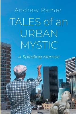 Tales of an Urban Mystic: A Spiraling Memoir - Andrew Ramer - cover