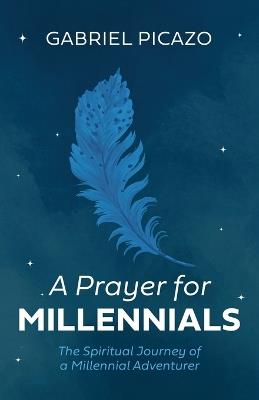 A Prayer for Millennials: The Spiritual Journey of a Millennial Adventurer - Gabriel Picazo - cover