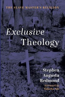 Exclusive Theology: The Slave Master's Religion - Stephen Augusta Redmond - cover