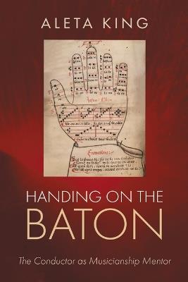 Handing on the Baton: The Conductor as Musicianship Mentor - Aleta King - cover