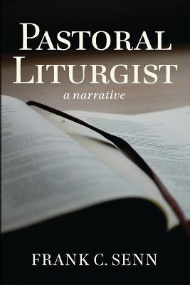 Pastoral Liturgist: A Narrative - Frank C Senn - cover