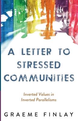 A Letter to Stressed Communities: Inverted Values in Inverted Parallelisms - Graeme Finlay - cover