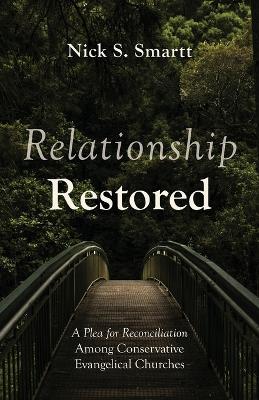 Relationship Restored: A Plea for Reconciliation Among Conservative Evangelical Churches - Nick S Smartt - cover