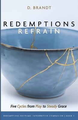 Redemptions Refrain: Five Cycles from Play to Steady Grace - D Brandt - cover
