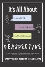 It's All About Perspective: A book of opinions from one principal of a public elementary school.