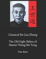 Classical Ba Gua Zhang: The Old Eight Palms of Master Wang Shi Tong