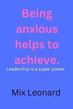 Being anxious helps to achieve: Leadership is a super power
