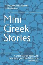 Mini Greek Stories: A short stories book with exercises, grammar tables and vocabulary
