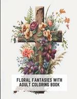 Floral Fantasies with Adult Coloring Book: A world of intricate flower designs to explore and color