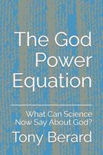 The God Power Equation: What Can Science Now Say About God?