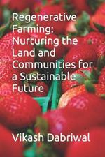 Regenerative Farming: Nurturing the Land and Communities for a Sustainable Future