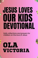Jesus Loves Our Kids Devotional: Daily reflections and prayers for children on the love of Jesus