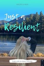 Just a Resilient: This life is only yours