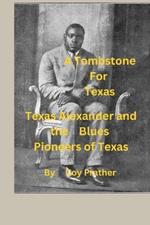 A Tombstone for Texas: Texas Alexander and the Blues Pioneers of Texas