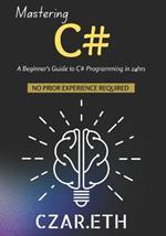 Mastering C#: A Beginner's Guide to C# Programming in 24hrs